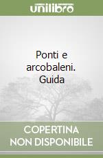 Ponti e arcobaleni. Guida libro