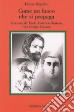 Come fuoco che si propaga. Vincenzo de' Paoli, Federico Ozanam, Pier Giorgio Frassati libro