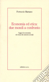 Economia ed etica: due mondi a confronto. Saggi di economia ed etica dei sistemi sociali libro