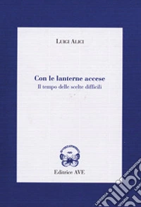 Con le lanterne accese. Il tempo delle scelte difficili