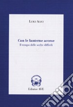 Con le lanterne accese. Il tempo delle scelte difficili libro