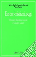 Essere cristiani, oggi. Riflessioni liberamente ispirate a Giuseppe Lazzati libro