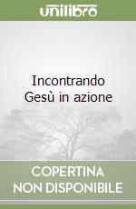 Incontrando Gesù in azione libro