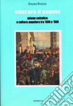 Educare il popolo. Azione cattolica e cultura popolare tra '800 e '900 libro