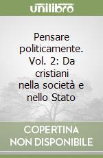 Pensare politicamente. Vol. 2: Da cristiani nella società e nello Stato libro