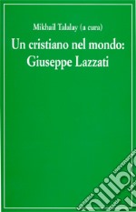 Un cristiano nel mondo. Giuseppe Lazzati libro