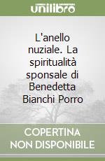 L'anello nuziale. La spiritualità sponsale di Benedetta Bianchi Porro libro