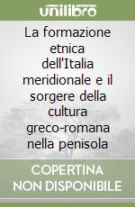 La formazione etnica dell'Italia meridionale e il sorgere della cultura greco-romana nella penisola libro