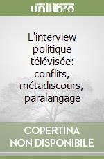 L'interview politique télévisée: conflits, métadiscours, paralangage libro