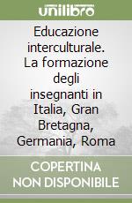 Educazione interculturale. La formazione degli insegnanti in Italia, Gran Bretagna, Germania, Roma libro