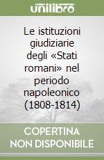 Le istituzioni giudiziarie degli «Stati romani» nel periodo napoleonico (1808-1814) libro