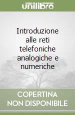 Introduzione alle reti telefoniche analogiche e numeriche libro