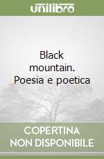 Black mountain. Poesia e poetica libro