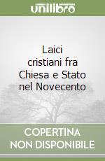 Laici cristiani fra Chiesa e Stato nel Novecento