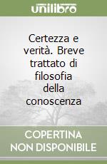 Certezza e verità. Breve trattato di filosofia della conoscenza libro