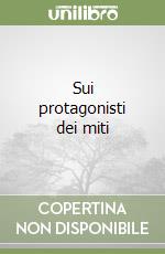 Sui protagonisti dei miti libro