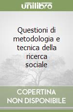 Questioni di metodologia e tecnica della ricerca sociale