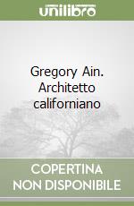 Gregory Ain. Architetto californiano libro