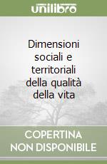 Dimensioni sociali e territoriali della qualità della vita libro