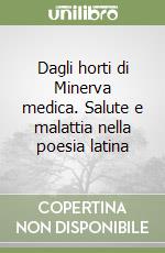 Dagli horti di Minerva medica. Salute e malattia nella poesia latina libro