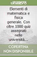 Elementi di matematica e fisica generale. Con oltre 1000 quiz assegnati nelle università italiane per l'ammissione ai corsi di laurea a numero chiuso