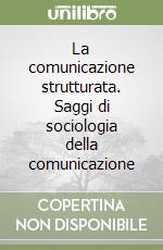 La comunicazione strutturata. Saggi di sociologia della comunicazione libro