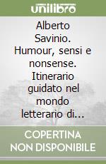 Alberto Savinio. Humour, sensi e nonsense. Itinerario guidato nel mondo letterario di Savinio e delle avanguardie libro