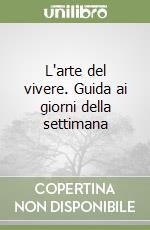 L'arte del vivere. Guida ai giorni della settimana libro