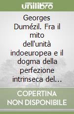 Georges Dumézil. Fra il mito dell'unità indoeuropea e il dogma della perfezione intrinseca del diritto romano