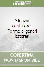 Silenzio cantatore. Forme e generi letterari libro