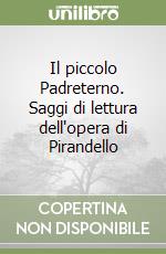 Il piccolo Padreterno. Saggi di lettura dell'opera di Pirandello libro