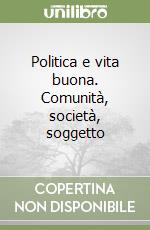 Politica e vita buona. Comunità, società, soggetto libro