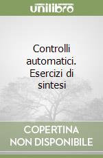 Controlli automatici. Esercizi di sintesi libro