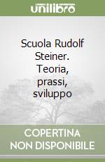 Scuola Rudolf Steiner. Teoria, prassi, sviluppo