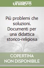 Più problemi che soluzioni. Documenti per una didattica storico-religiosa libro