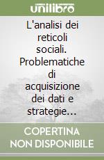 L'analisi dei reticoli sociali. Problematiche di acquisizione dei dati e strategie metodologiche nella network analysis libro