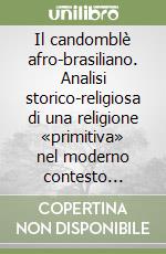 Il candomblè afro-brasiliano. Analisi storico-religiosa di una religione «primitiva» nel moderno contesto brasiliano libro