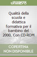 Qualità della scuola e didattica formativa per il bambino del 2000. Con CD-ROM libro