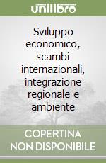 Sviluppo economico, scambi internazionali, integrazione regionale e ambiente libro