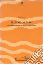 Il pane orzato. Saggi di lettura all'opera di Dante Alighieri libro