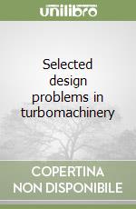 Selected design problems in turbomachinery libro