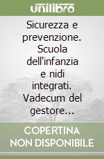 Sicurezza e prevenzione. Scuola dell'infanzia e nidi integrati. Vadecum del gestore responsabile ovvero del legale rappresentante