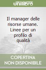 Il manager delle risorse umane. Linee per un profilo di qualità libro