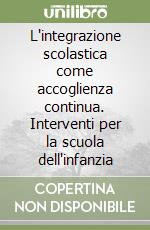 L'integrazione scolastica come accoglienza continua. Interventi per la scuola dell'infanzia libro