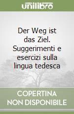 Der Weg ist das Ziel. Suggerimenti e esercizi sulla lingua tedesca