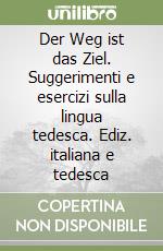 Der Weg ist das Ziel. Suggerimenti e esercizi sulla lingua tedesca. Ediz. italiana e tedesca