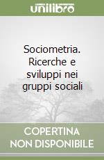 Sociometria. Ricerche e sviluppi nei gruppi sociali libro