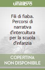 Fili di fiaba. Percorsi di narrativa d'intercultura per la scuola d'infanzia libro