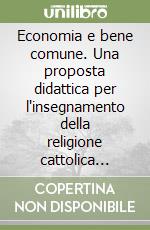 Economia e bene comune. Una proposta didattica per l'insegnamento della religione cattolica nella scuola secondaria di primo grado libro
