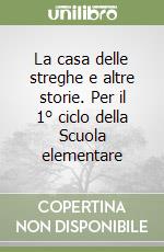 La casa delle streghe e altre storie. Per il 1° ciclo della Scuola elementare libro